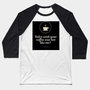 Dolce Wish Your Coffee Was Hot Like Me? Baseball T-Shirt